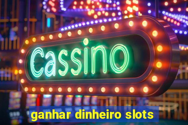 ganhar dinheiro slots