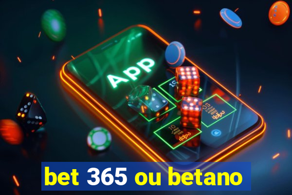 bet 365 ou betano