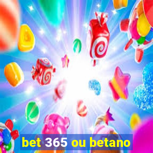 bet 365 ou betano