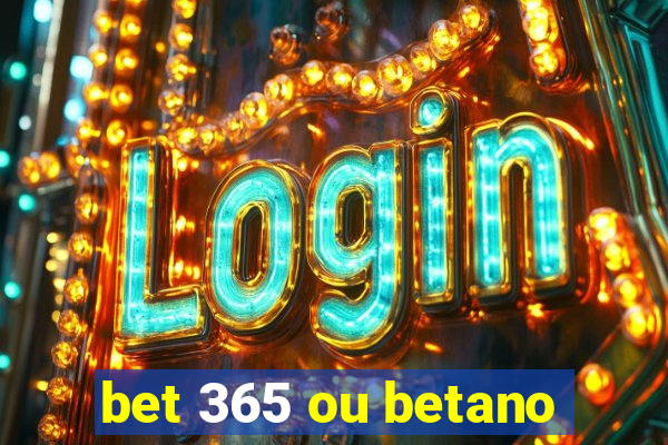 bet 365 ou betano