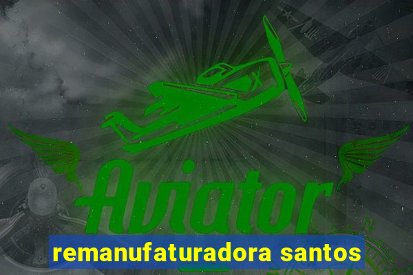 remanufaturadora santos