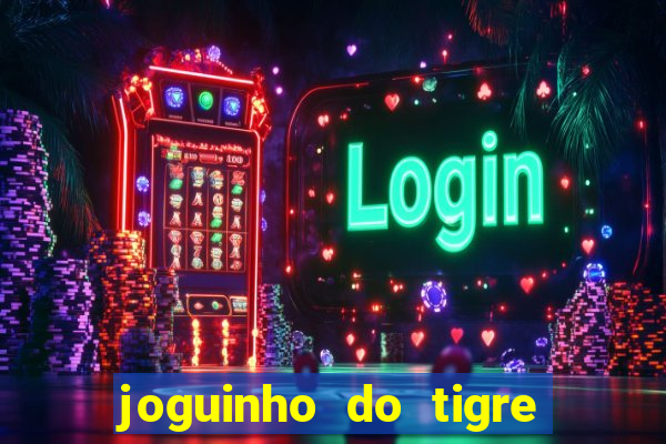 joguinho do tigre 茅 confi谩vel