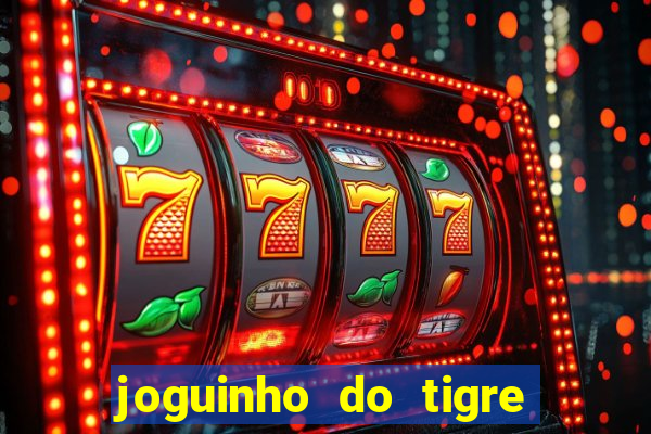 joguinho do tigre 茅 confi谩vel