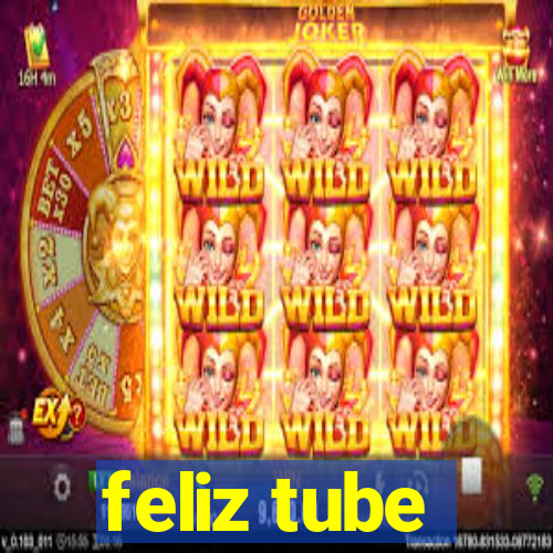 feliz tube