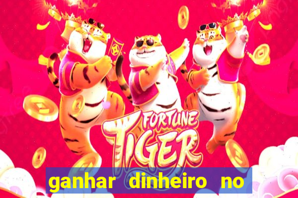 ganhar dinheiro no jogo do tigre