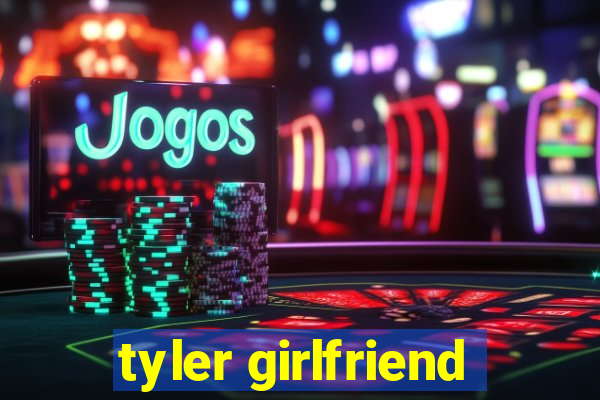 tyler girlfriend