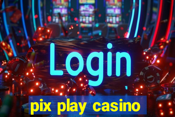 pix play casino