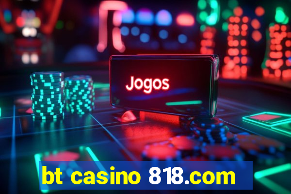 bt casino 818.com