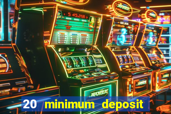 20 minimum deposit online casino