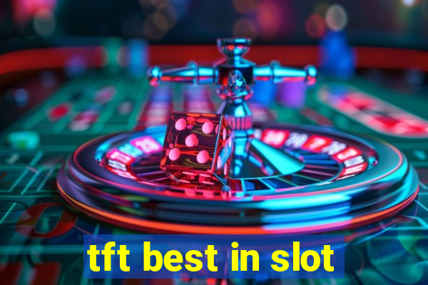 tft best in slot