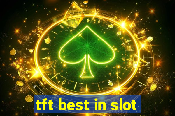 tft best in slot