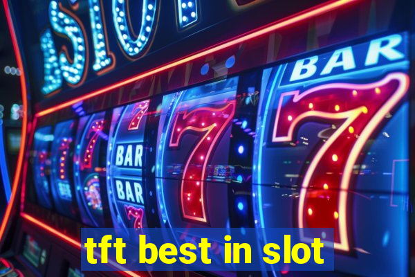 tft best in slot