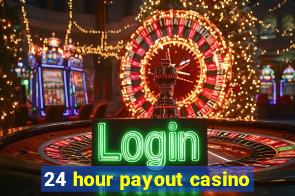 24 hour payout casino