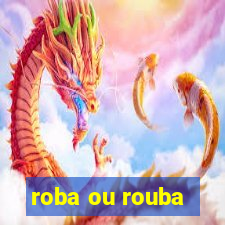 roba ou rouba