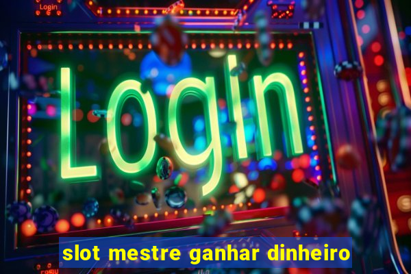 slot mestre ganhar dinheiro