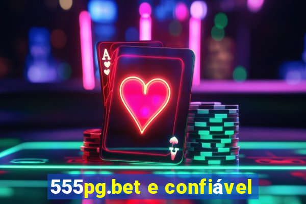 555pg.bet e confiável