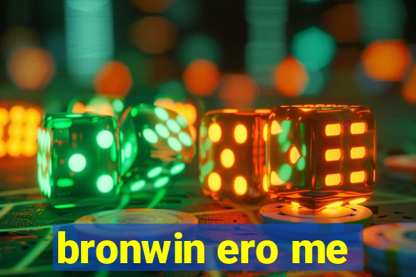 bronwin ero me