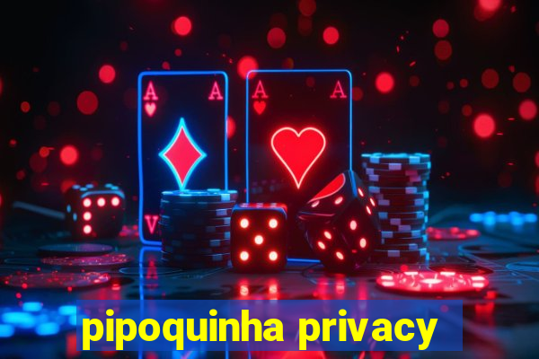 pipoquinha privacy