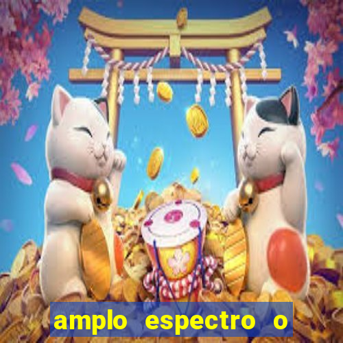 amplo espectro o que 茅