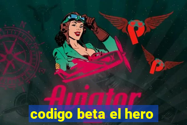 codigo beta el hero