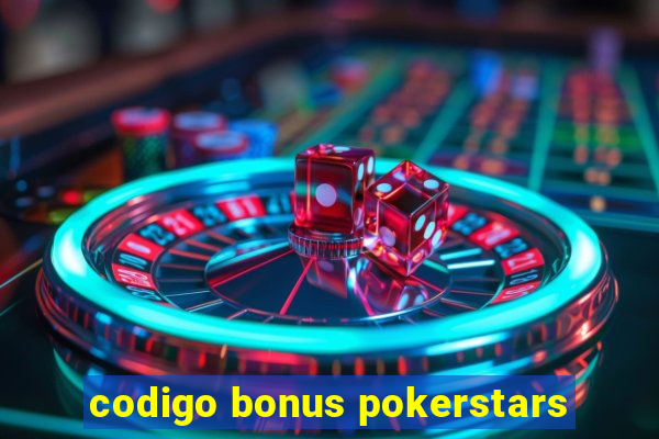 codigo bonus pokerstars