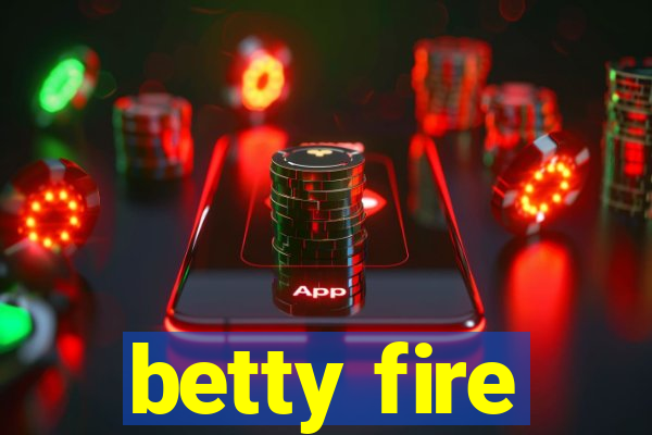 betty fire