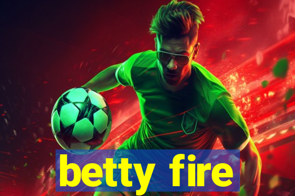 betty fire