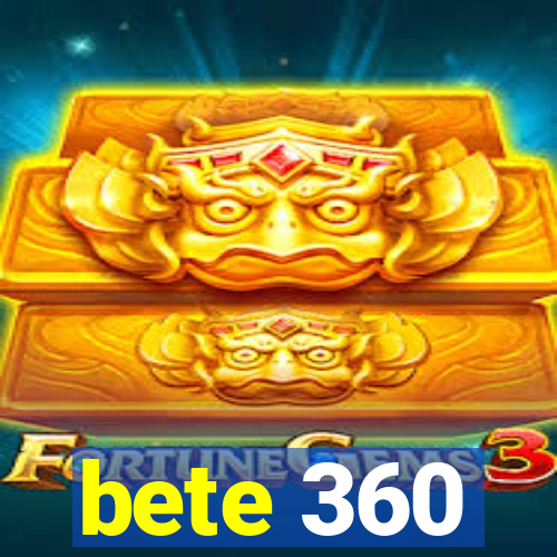 bete 360