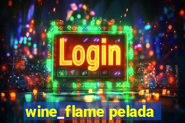 wine_flame pelada