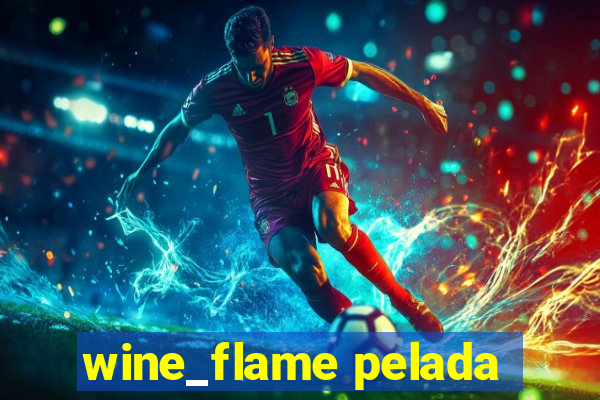 wine_flame pelada