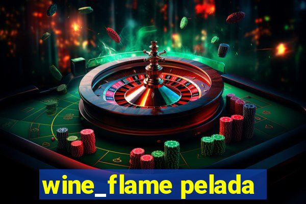 wine_flame pelada