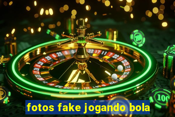 fotos fake jogando bola