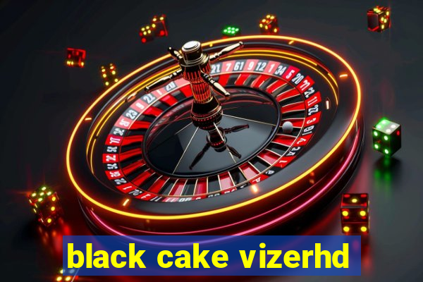 black cake vizerhd