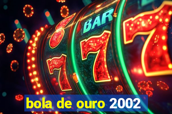 bola de ouro 2002