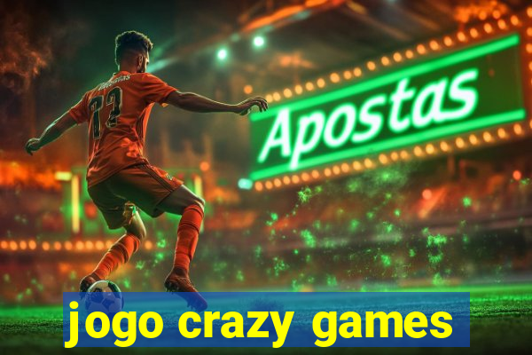 jogo crazy games