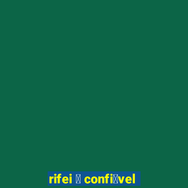 rifei 茅 confi谩vel