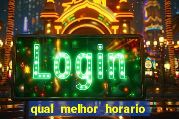 qual melhor horario pra jogar fortune tiger