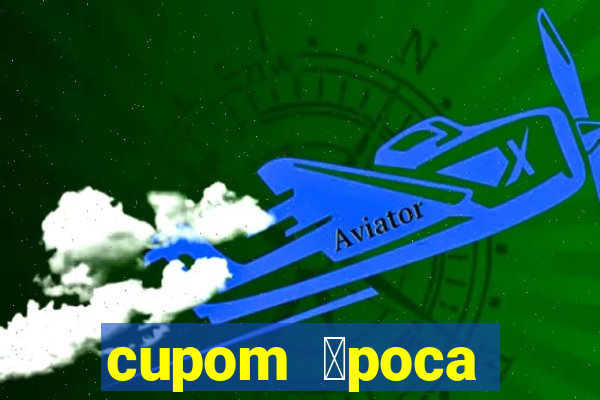 cupom 茅poca primeira compra