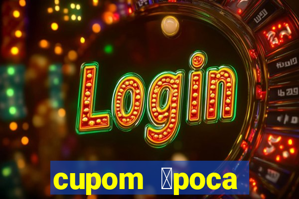 cupom 茅poca primeira compra