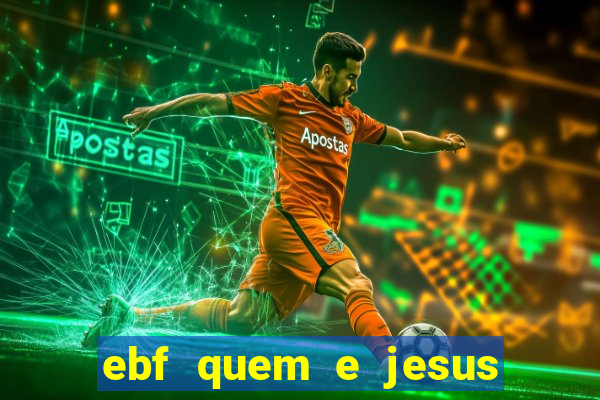 ebf quem e jesus ebf jesus meu super heroi