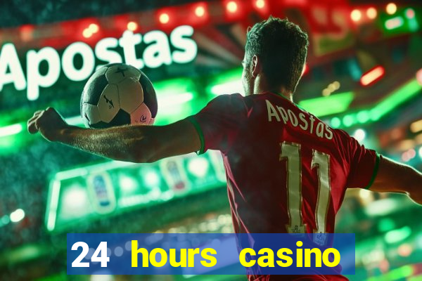 24 hours casino near me