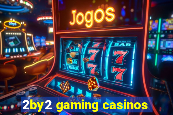 2by2 gaming casinos