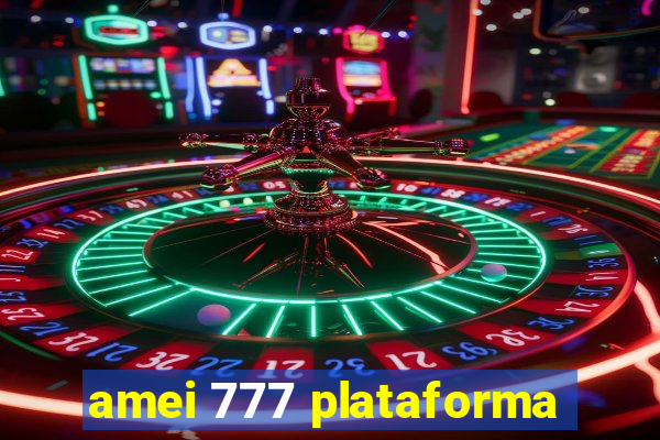 amei 777 plataforma