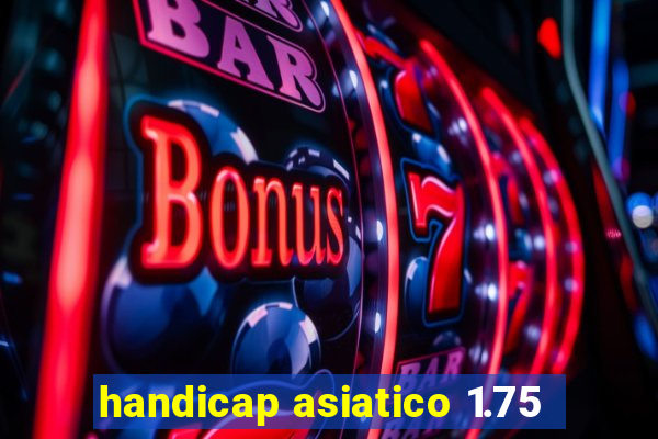 handicap asiatico 1.75