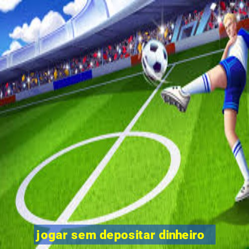 jogar sem depositar dinheiro