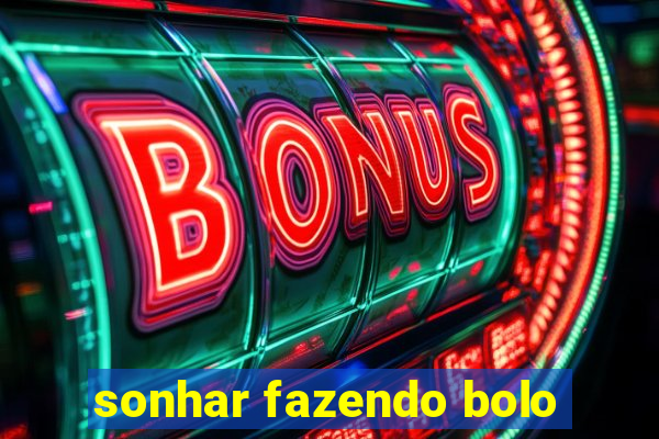 sonhar fazendo bolo