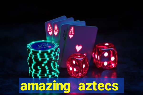 amazing aztecs casino slot