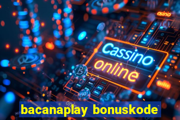 bacanaplay bonuskode