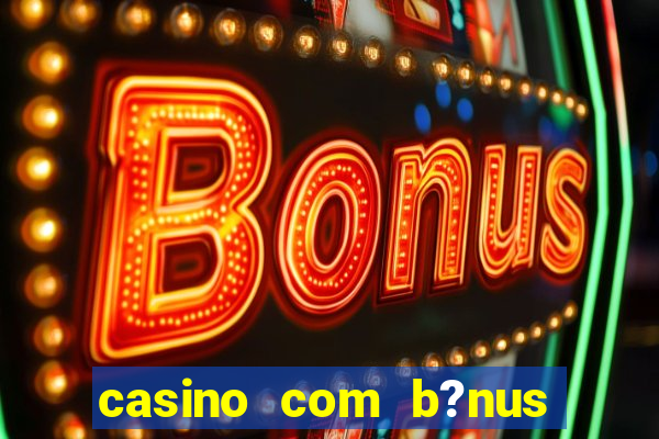 casino com b?nus de boas vindas