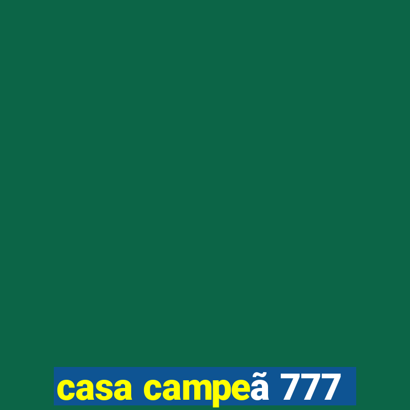 casa campeã 777